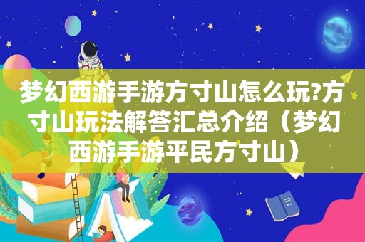 梦幻西游手游方寸山怎么玩?方寸山玩法解答汇总介绍（梦幻西游手游平民方寸山）