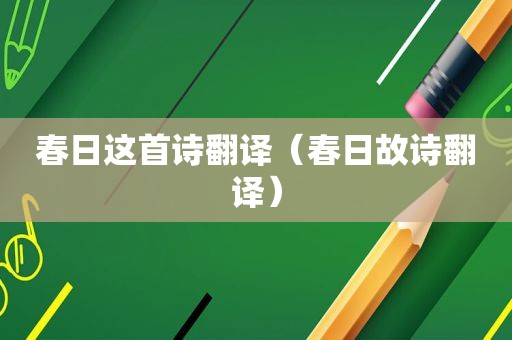 春日这首诗翻译（春日故诗翻译）