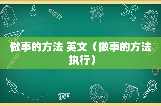 做事的方法 英文（做事的方法 执行）