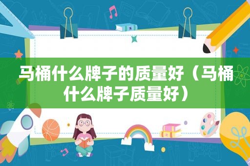 马桶什么牌子的质量好（马桶什么牌子质量好）