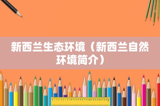 新西兰生态环境（新西兰自然环境简介）