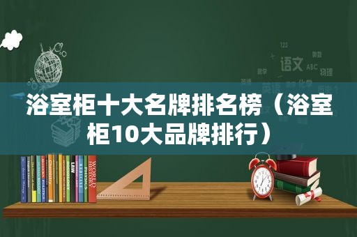 浴室柜十大名牌排名榜（浴室柜10大品牌排行）