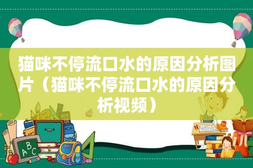 猫咪不停流口水的原因分析图片（猫咪不停流口水的原因分析视频）