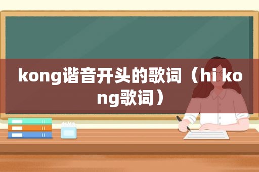 kong谐音开头的歌词（hi kong歌词）