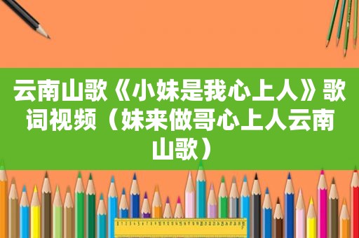 云南山歌《小妹是我心上人》歌词视频（妹来做哥心上人云南山歌）