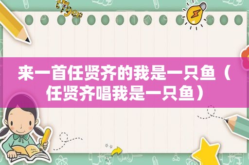 来一首任贤齐的我是一只鱼（任贤齐唱我是一只鱼）