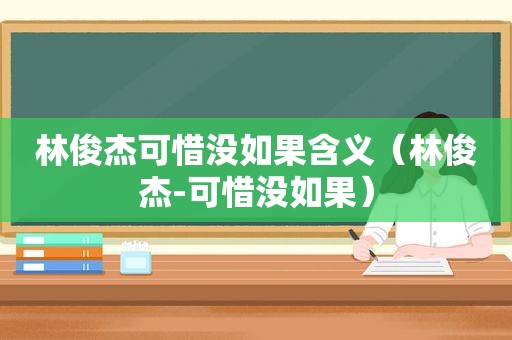 林俊杰可惜没如果含义（林俊杰-可惜没如果）