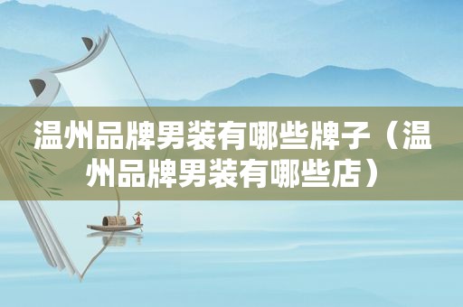 温州品牌男装有哪些牌子（温州品牌男装有哪些店）