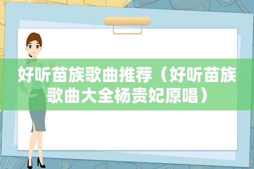 好听苗族歌曲推荐（好听苗族歌曲大全杨贵妃原唱）