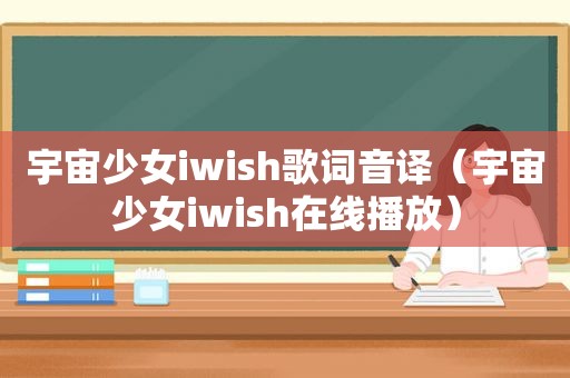 宇宙少女iwish歌词音译（宇宙少女iwish在线播放）