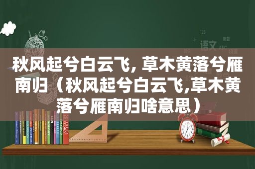 秋风起兮白云飞, 草木黄落兮雁南归（秋风起兮白云飞,草木黄落兮雁南归啥意思）