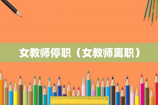 女教师停职（女教师离职）