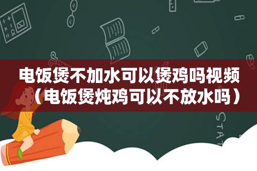 电饭煲不加水可以煲鸡吗视频（电饭煲炖鸡可以不放水吗）