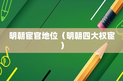明朝宦官地位（明朝四大权宦）