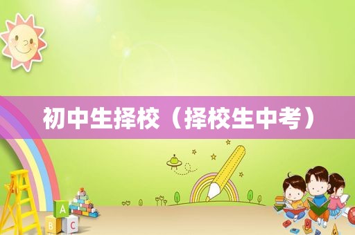 初中生择校（择校生中考）