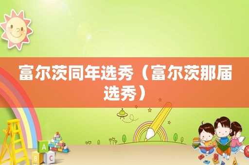 富尔茨同年选秀（富尔茨那届选秀）