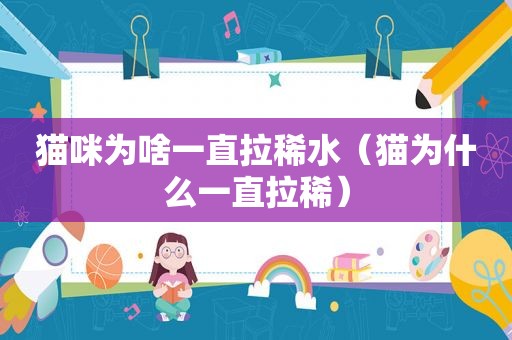 猫咪为啥一直拉稀水（猫为什么一直拉稀）