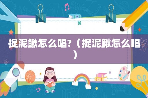 捉泥鳅怎么唱?（捉泥鳅怎么唱）