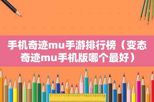 手机奇迹mu手游排行榜（变态奇迹mu手机版哪个最好）