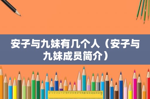 安子与九妹有几个人（安子与九妹成员简介）