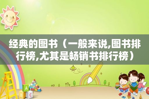 经典的图书（一般来说,图书排行榜,尤其是畅销书排行榜）