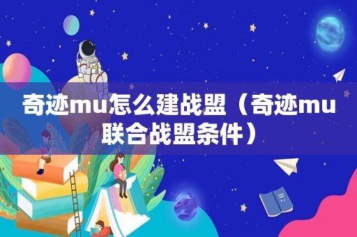奇迹mu怎么建战盟（奇迹mu联合战盟条件）