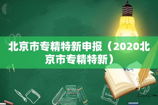 北京市专精特新申报（2020北京市专精特新）