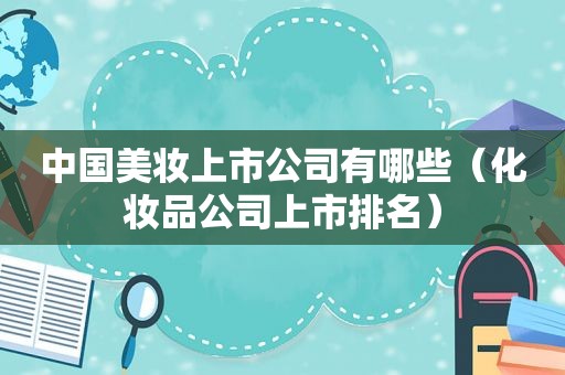 中国美妆上市公司有哪些（化妆品公司上市排名）