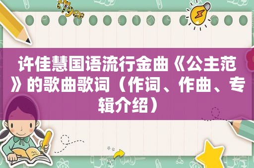 许佳慧国语流行金曲《公主范》的歌曲歌词（作词、作曲、专辑介绍）