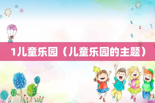 1儿童乐园（儿童乐园的主题）