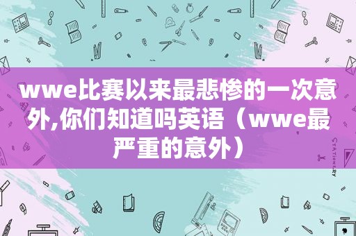 wwe比赛以来最悲惨的一次意外,你们知道吗英语（wwe最严重的意外）