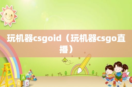 玩机器csgoid（玩机器csgo直播）
