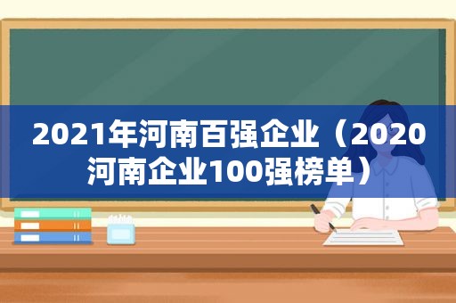 2021年河南百强企业（2020河南企业100强榜单）