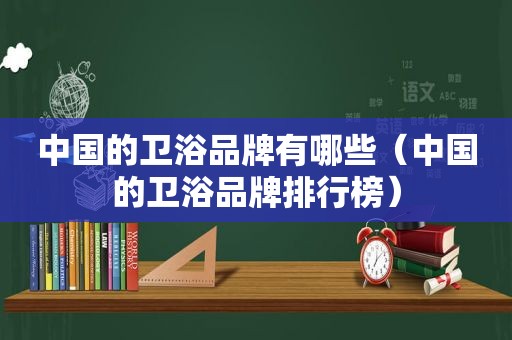 中国的卫浴品牌有哪些（中国的卫浴品牌排行榜）
