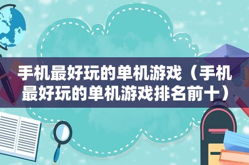 手机最好玩的单机游戏（手机最好玩的单机游戏排名前十）