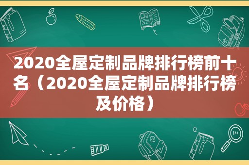2020全屋定制品牌排行榜前十名（2020全屋定制品牌排行榜及价格）