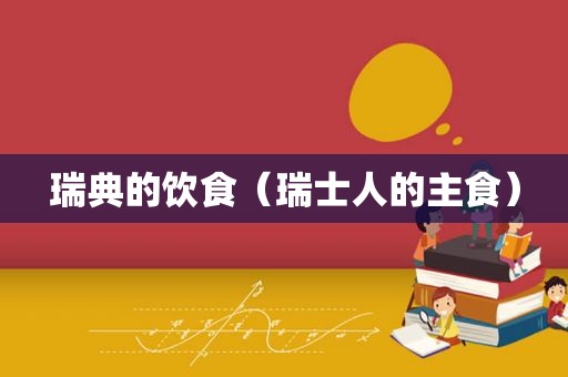 瑞典的饮食（瑞士人的主食）