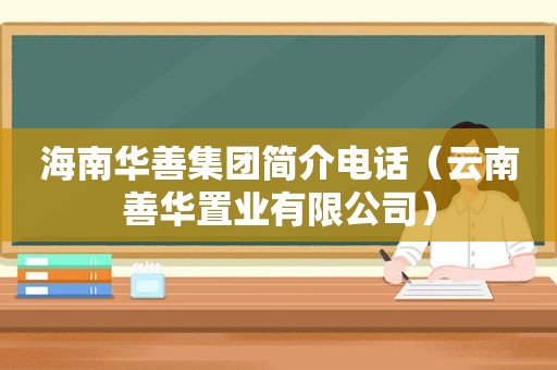 海南华善集团简介电话（云南善华置业有限公司）