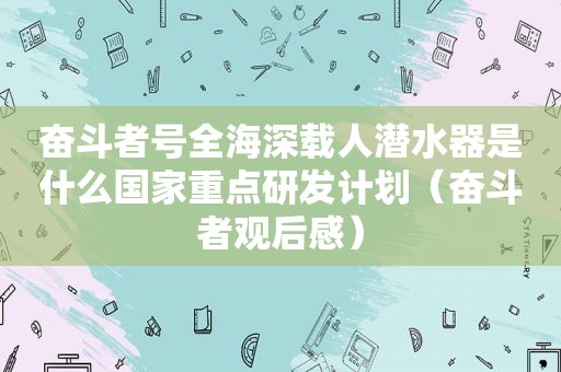 奋斗者号全海深载人潜水器是什么国家重点研发计划（奋斗者观后感）