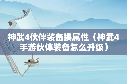 神武4伙伴装备换属性（神武4手游伙伴装备怎么升级）