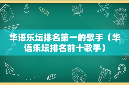 华语乐坛排名第一的歌手（华语乐坛排名前十歌手）