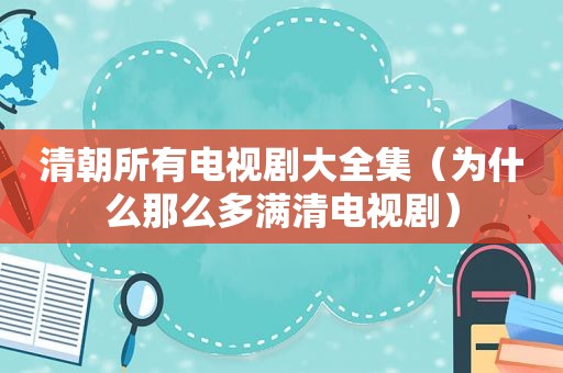 清朝所有电视剧大全集（为什么那么多满清电视剧）