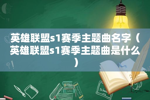 英雄联盟s1赛季主题曲名字（英雄联盟s1赛季主题曲是什么）