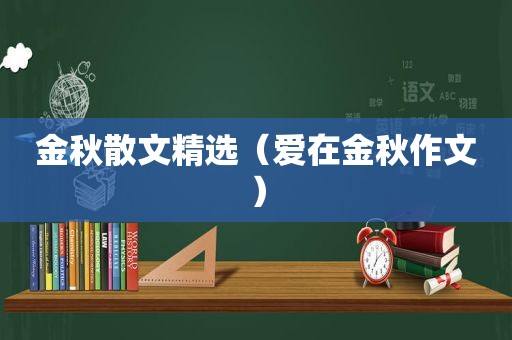 金秋散文 *** （爱在金秋作文）