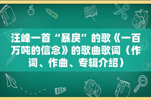 汪峰一首“暴戾”的歌《一百万吨的信念》的歌曲歌词（作词、作曲、专辑介绍）