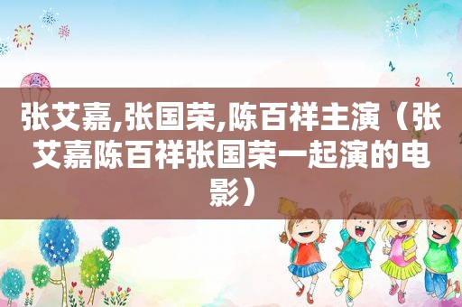 张艾嘉,张国荣,陈百祥主演（张艾嘉陈百祥张国荣一起演的电影）