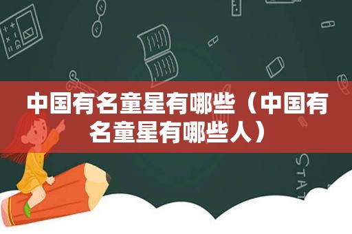 中国有名童星有哪些（中国有名童星有哪些人）