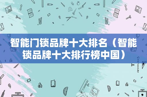 智能门锁品牌十大排名（智能锁品牌十大排行榜中国）