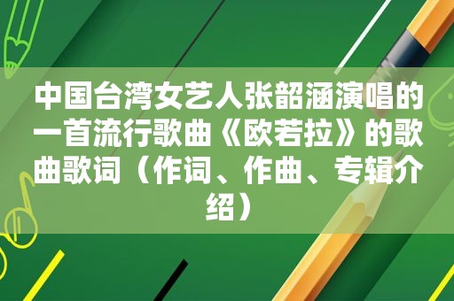 中国台湾女艺人张韶涵演唱的一首流行歌曲《欧若拉》的歌曲歌词（作词、作曲、专辑介绍）