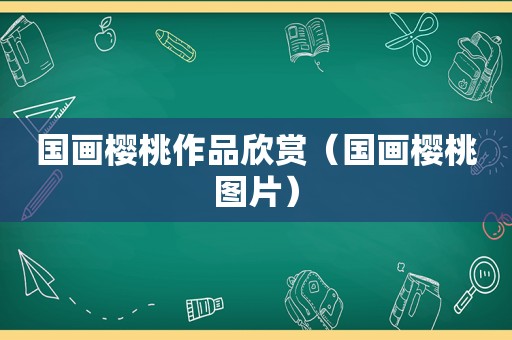 国画樱桃作品欣赏（国画樱桃图片）